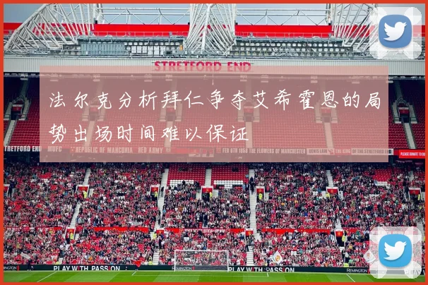 法尔克分析拜仁争夺艾希霍恩的局势出场时间难以保证