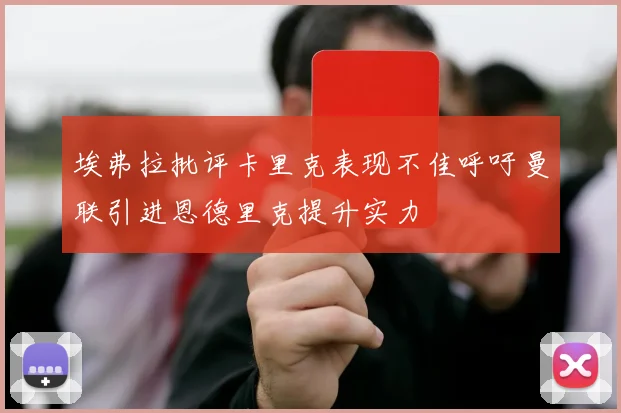 埃弗拉批评卡里克表现不佳呼吁曼联引进恩德里克提升实力