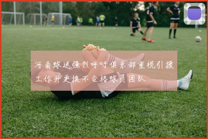 河南球迷强烈呼吁俱乐部重视引援工作并更换不合格球员团队